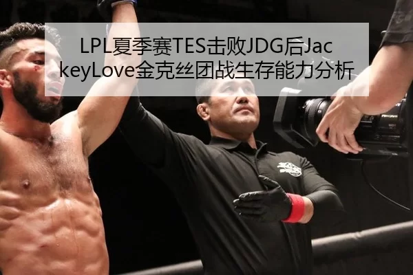LPL夏季赛TES击败JDG后JackeyLove金克丝团战生存能力分析